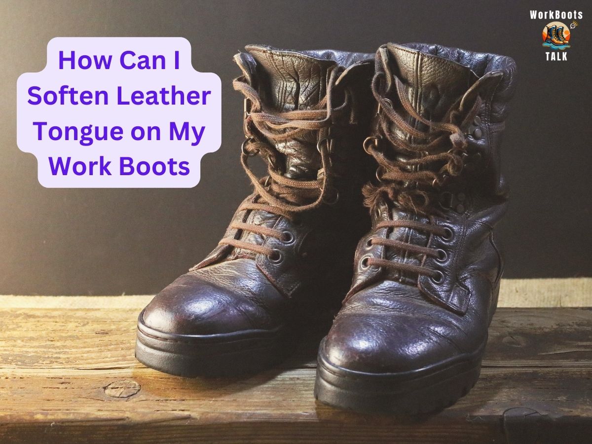 how-can-i-soften-leather-tongue-on-my-work-boots