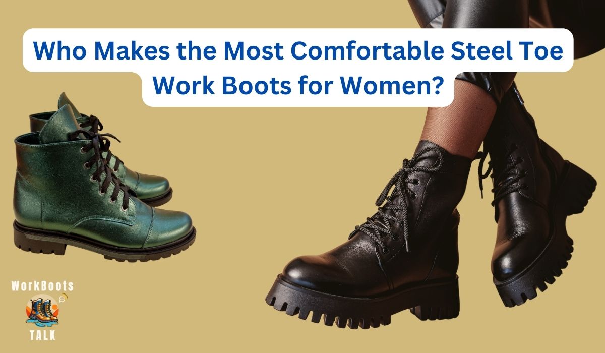 who-makes-the-most-comfortable-steel-toe-work-boots-for-women